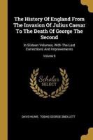The History Of England From The Invasion Of Julius Caesar To The Death Of George The Second