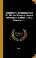Conférences Ecclésiastiques Du Diocèse D'angers...tenues Pendant Les Années 1709 Et Suivantes......