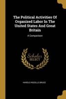 The Political Activities Of Organized Labor In The United States And Great Britain