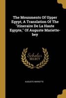 The Mounments Of Upper Egypt, A Translation Of The "Itineraire De La Haute Egypte," Of Auguste Mariette-Bey