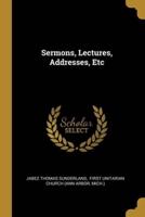Sermons, Lectures, Addresses, Etc