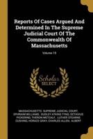 Reports Of Cases Argued And Determined In The Supreme Judicial Court Of The Commonwealth Of Massachusetts; Volume 19