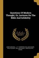 Questions Of Modern Thought, Or, Lectures On The Bible And Infidelity