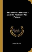 The American Gentleman's Guide To Politeness Ans Fashion