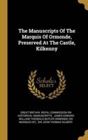 The Manuscripts Of The Marquis Of Ormonde, Preserved At The Castle, Kilkenny