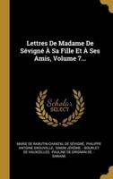 Lettres De Madame De Sévigné À Sa Fille Et À Ses Amis, Volume 7...