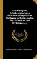 Sammlung Von Entscheidungen Des Obersten Landesgerichtes Für Bayern in Gegenständen Des Civilrechtes Und Civilprozesses.