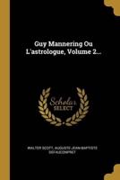 Guy Mannering Ou L'astrologue, Volume 2...