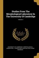 Studies From The Morphological Laboratory In The University Of Cambridge; Volume 2