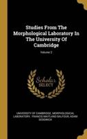 Studies From The Morphological Laboratory In The University Of Cambridge; Volume 2