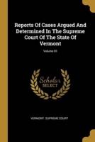 Reports Of Cases Argued And Determined In The Supreme Court Of The State Of Vermont; Volume 81
