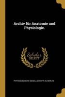 Archiv Für Anatomie Und Physiologie.