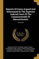 Reports Of Cases Argued And Determined In The Supreme Judicial Court Of The Commonwealth Of Massachusetts; Volume 99