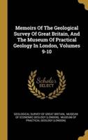 Memoirs Of The Geological Survey Of Great Britain, And The Museum Of Practical Geology In London, Volumes 9-10