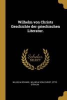 Wilhelm Von Christs Geschichte Der Griechischen Literatur.