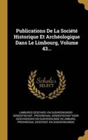Publications De La Société Historique Et Archéologique Dans Le Limbourg, Volume 43...