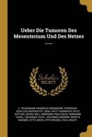 Ueber Die Tumoren Des Mesenterium Und Des Netzes ......