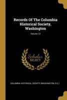 Records Of The Columbia Historical Society, Washington; Volume 12