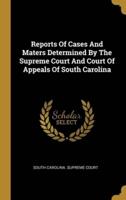 Reports Of Cases And Maters Determined By The Supreme Court And Court Of Appeals Of South Carolina