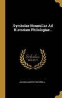 Symbolae Nonnullae Ad Historiam Philologiae...