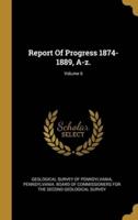Report Of Progress 1874-1889, A-Z.; Volume 6