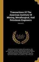 Transactions Of The American Institute Of Mining, Metallurgical, And Petroleum Engineers; Volume 61