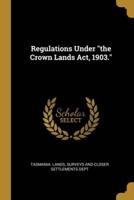 Regulations Under "The Crown Lands Act, 1903."