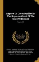 Reports Of Cases Decided In The Supreme Court Of The State Of Indiana; Volume 181