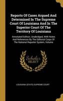 Reports Of Cases Argued And Determined In The Supreme Court Of Louisiana And In The Superior Court Of The Territory Of Louisiana