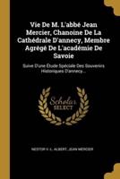 Vie De M. L'abbé Jean Mercier, Chanoine De La Cathédrale D'annecy, Membre Agrégé De L'académie De Savoie