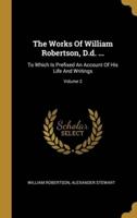 The Works Of William Robertson, D.d. ...