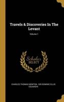 Travels & Discoveries In The Levant; Volume 1