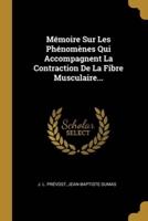 Mémoire Sur Les Phénomènes Qui Accompagnent La Contraction De La Fibre Musculaire...