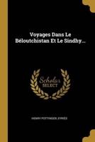 Voyages Dans Le Béloutchistan Et Le Sindhy...