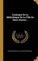 Catalogue De La Bibliothèque De La Ville De Saint-Étienne...
