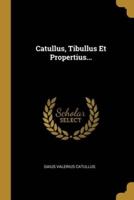 Catullus, Tibullus Et Propertius...