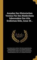 Annalen Des Historischen Vereins Für Den Niederrhein Inbesondere Das Alte Erzbistum Köln, Issue 35...