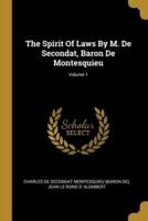 The Spirit Of Laws By M. De Secondat, Baron De Montesquieu; Volume 1