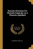 Romanic Exercises For Phonetic Pupils [Pr. In A Phonetic Alphabet]