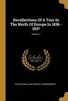 Recollections Of A Tour In The North Of Europe In 1836 - 1837; Volume 1