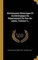 Dictionnaire Historique Et Archéologique Du Département Du Pas-De-Calais, Volume 3...