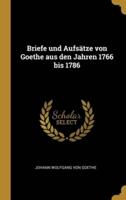 Briefe Und Aufsätze Von Goethe Aus Den Jahren 1766 Bis 1786