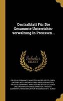 Centralblatt Für Die Gesammte Unterrichts-Verwaltung In Preussen...