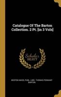 Catalogue Of The Barton Collection. 2 Pt. [In 3 Vols]