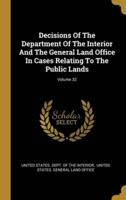 Decisions Of The Department Of The Interior And The General Land Office In Cases Relating To The Public Lands; Volume 32