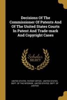 Decisions Of The Commissioner Of Patents And Of The United States Courts In Patent And Trade-Mark And Copyright Cases