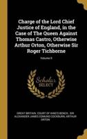 Charge of the Lord Chief Justice of England, in the Case of The Queen Against Thomas Castro, Otherwise Arthur Orton, Otherwise Sir Roger Tichborne; Volume II