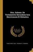 Diss. Solemn. De Testamentis Secundum Iura Slesvicensia Et Holsatica