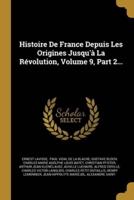 Histoire De France Depuis Les Origines Jusqu'à La Révolution, Volume 9, Part 2...