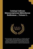 Catalogi Codicum Manuscriptorum Bibliothecae Bodleianae..., Volume 2...